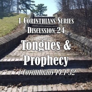 1 Corinthians Series - Discussion 24: Tongues and Prophecy (1 Corinthians 14:1-33)