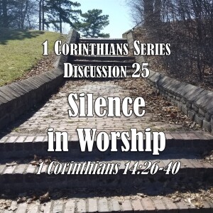 S03 E25 1 Corinthians Series - Discussion 25: Silence in Worship (1 Corinthians 14:26-40)