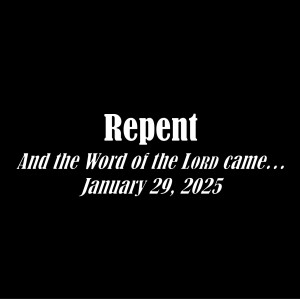 S14 E26 And the Word of the Lord Came Series - Discussion 26: Repent (January 29, 2025)