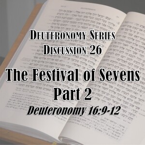 S16 E26 Deuteronomy Series - Discussion 26: The Festival of Sevens - Part 2 (Deuteronomy 16:9-12)