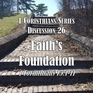 1 Corinthians Series - Discussion 26: Faith’s Foundation (1 Corinthians 15:1-11)