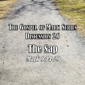 Mark Series - Discussion 26: The Sap (Mark 9:14-29)