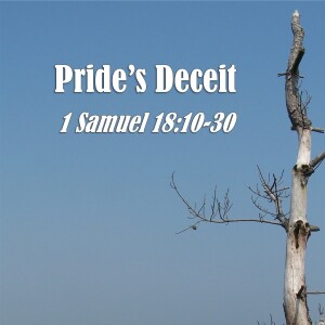 1 Samuel Series - Discussion 26: Pride’s Deceit (1 Samuel 18:10-30)