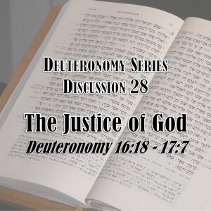 S16 E28 Deuteronomy Series - Discussion 28: The Justice of God (Deuteronomy 16:18 - 17:7)