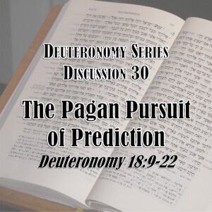 S16 E30 Deuteronomy Series - Discussion 30: The Pagan Pursuit of Prediction (Deuteronomy 18:9-22)
