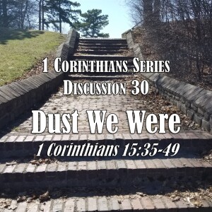 S03 E30 1 Corinthians Series - Discussion 30: Dust We Were (1 Corinthians 15:35-49)