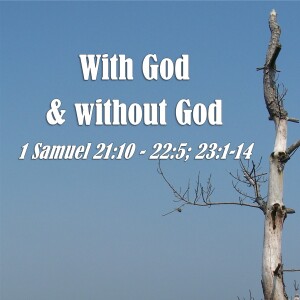 1 Samuel Series - Discussion 31: With God and without God (1 Samuel 21:10-22:5; 23:1-14)