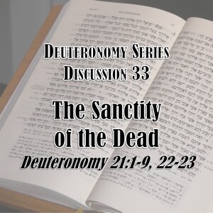 S16 E33 Deuteronomy Series - Discussion 33: The Sanctity of the Dead (Deuteronomy 21:1-9, 22-23)