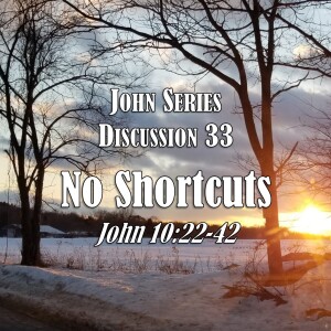 S05 E33 John Series - Discussion 33:  No Shortcuts (John 10:22-42)