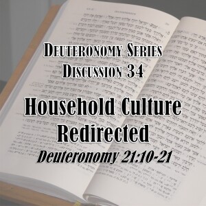 S16 E34 Deuteronomy Series - Discussion 34: Household Culture Redirected (Deuteronomy 21:10-21)