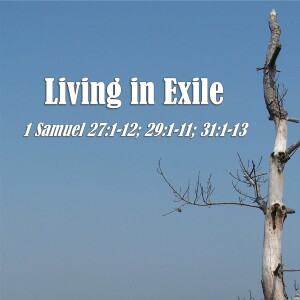 1 Samuel Series - Discussion 34: Living in Exile (1 Samuel 27:1-12; 29:1-11; 31:1-13)