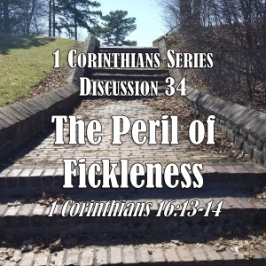 1 Corinthians Series - Discussion 34: The Peril of Fickleness (1 Corinthians 16:13-14)