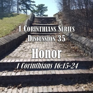 1 Corinthians Series - Discussion 35: Honor (1 Corinthians 16:15-24)