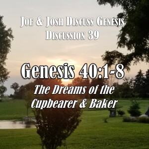 Genesis Discussions - Discussion 39: Genesis 40:1-8 (The Dreams of the Cupbearer & Baker)