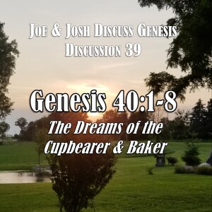 S04 E45 Genesis Discussions - Discussion 39: Genesis 40:1-8 (The Dreams of the Cupbearer & Baker)