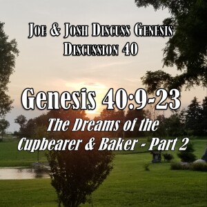 Genesis Discussions - Discussion 40: Genesis 40:9-23 (The Dreams of the Baker & the Cup Bearer Part 2)