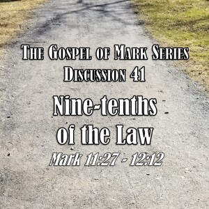 Mark Series - Discussion 41: Nine-Tenths of the Law (Mark 11:27 - 12:12)
