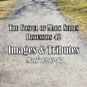 S01 E42 Mark Series - Discussion 42: Images and Tributes (Mark 12:13-17)