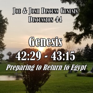 S04 E50 Genesis Discussion Series - Discussion 44: Genesis 42:29 - 43:15 (Preparing to Return to Egypt)