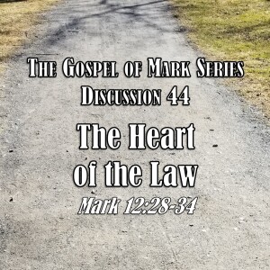 S01 E44 Mark Series - Discussion 44: The Heart of the Law (Mark 12:28-34)