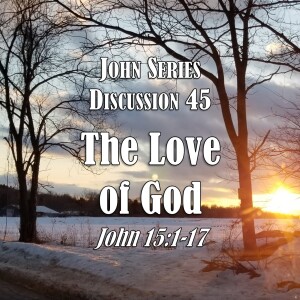 S05 E45 John Series - Discussion 45: The Love of God (John 15:1-17)