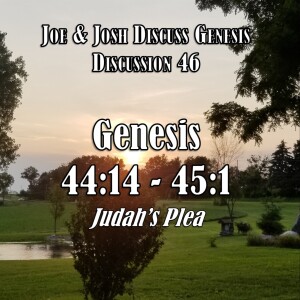 Genesis Discussions - Discussion 46: Genesis 44:14 - 45:1 (Judah’s Plea)