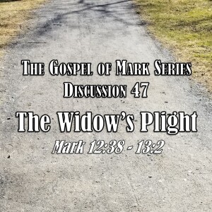 S01 E47 Mark Series - Discussion 47: The Widow's Plight (Mark 12:38 - 13:2)