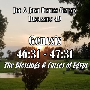 Genesis Discussions - Discussion 49 - Genesis 46:31 - 47:31 (The Blessings and Curses of Egypt)