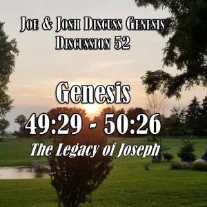 Genesis Discussions - Discussion 52: Genesis 49:29 - 50:26 (The Legacy of Joseph)