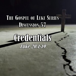 S15 E57 Luke Series - Discussion 57: Credentials (Luke 20:1-19)