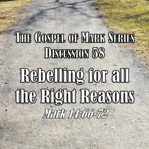 S01 E58 Mark Series - Discussion 58: Rebelling for All the Right Reasons (Mark 14:66-72)