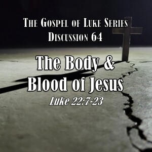 S15 E64 Luke Series - Discussion 64: The Body and Blood of Jesus (Luke 22:7-23)