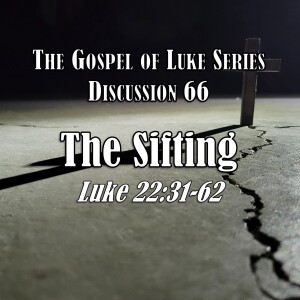 S15 E66 Luke Series - Discussion 66: The Sifting (Luke 22:31-62)