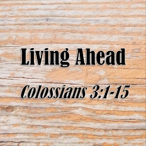 S06 E11 Living Ahead (Colossians 3:1-15)