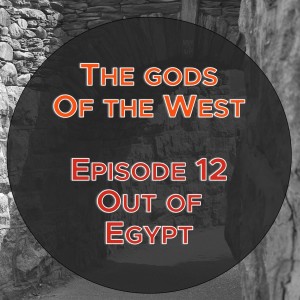 The gods of the West - Episode 12: Out of Egypt (Exod 13:17-14:31; John 9:1-41)