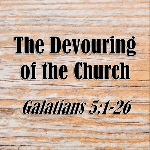 S12 E33 The Devouring of the Church (Galatians 5:1-26)