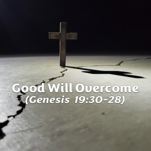 Good Will Overcome - 2012 (Genesis 19:30-38)