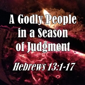 S12 E32 A Godly People in a Season of Judgment (Hebrews 13:1-17)