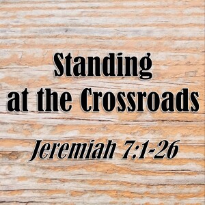 S08 E04 Standing at the Crossroads (Jeremiah 7:1-26)