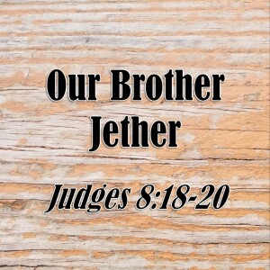 S03 E77 Our Brother Jether (Judges 8:18-20)