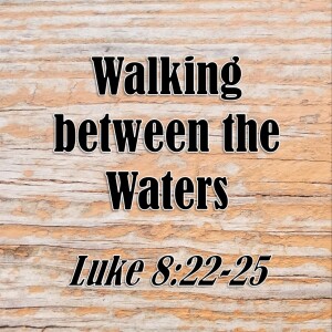 S08 E08 Walking between the Waters (Luke 8:22-25)