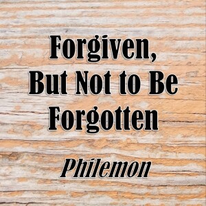 S12 E21 Forgiven, But Not to Be Forgotten (Philemon)