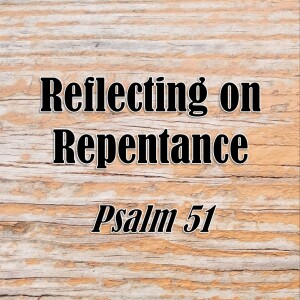 S06 E44 Reflecting on Repentance (Psalm 51)