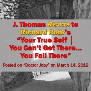 S10 E01 J. Thomas Reacts to Richard Rohr’s ”Your True Self - You Can’t Get There... You Fall There”