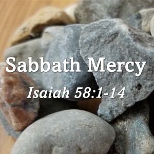 Sabbath Mercy (Isaiah 58:1-14)