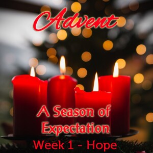 12-03-23 Advent - A Season of Expectation, Week 1: Hope