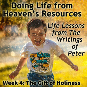 2024-11-03 Doing Life from the Resources of Heaven week 4- The Gift of Holiness