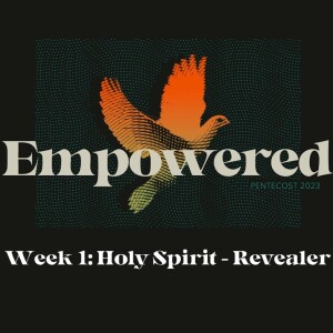 Empowered | Pentecost 2023, Week 1: Holy Spirit - Revealer