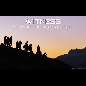 Witness - Stories from the 1st Jesus Followers 06-11-23