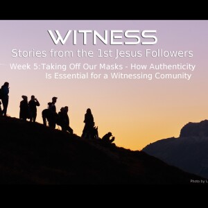Witness Week 5: Taking Off Our Masks - How Authenticity is Essential for a Witnessing Community